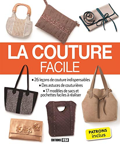 La couture facile : 26 leçons de coutures indispensables, des astuces de couturières, 17 modèles de 
