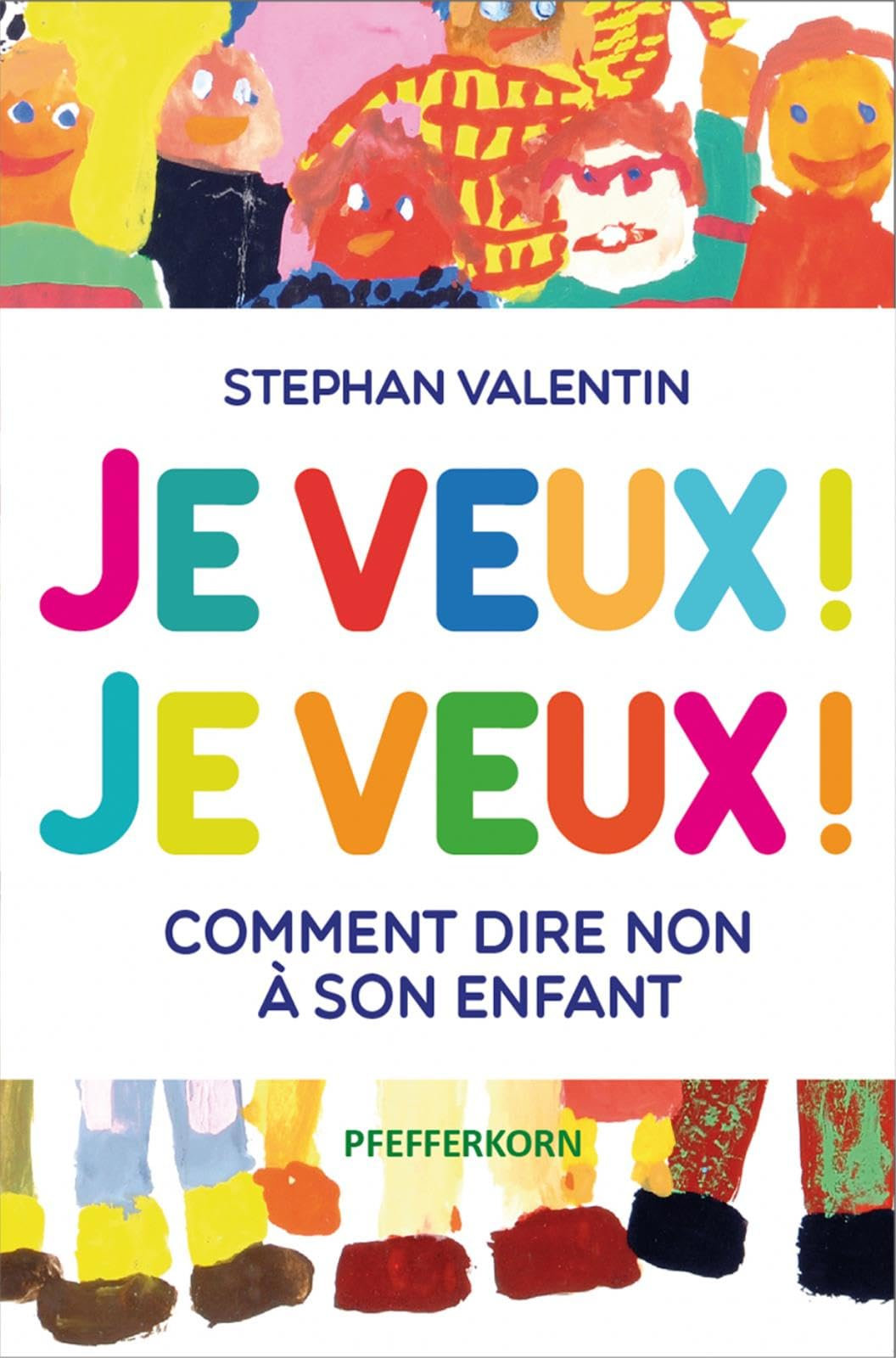 Je veux ! Je veux ! : comment dire non à son enfant