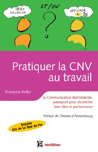 Pratiquer la CNV au travail : la communication non violente : passeport pour réconcilier bien-être e