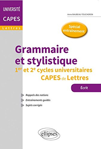 Grammaire et stylistique : 1er et 2e cycles universitaires, Capes de lettres : écrit, spécial entraî