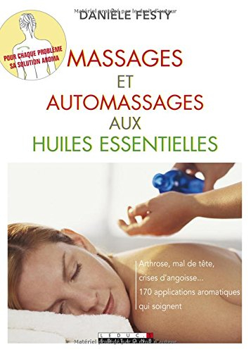 massages et automassages aux huiles essentielles : arthrose, mal de tête, crises d'angoisse. soignez