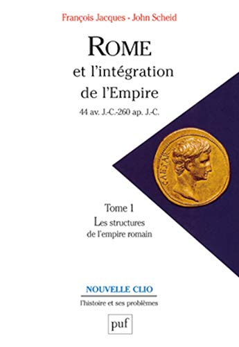 Rome et l'intégration de l'Empire : 44 av. J.-C.-260 apr. J.-C.. Vol. 1. Les structures de l'Empire 