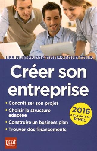 Créer son entreprise : concrétiser son projet, choisir la structure adaptée, construire un business 