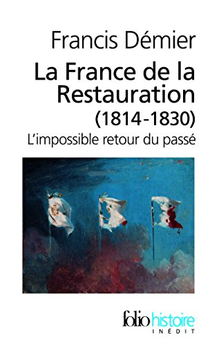 La France de la Restauration : 1814-1830 : l'impossible retour du passé