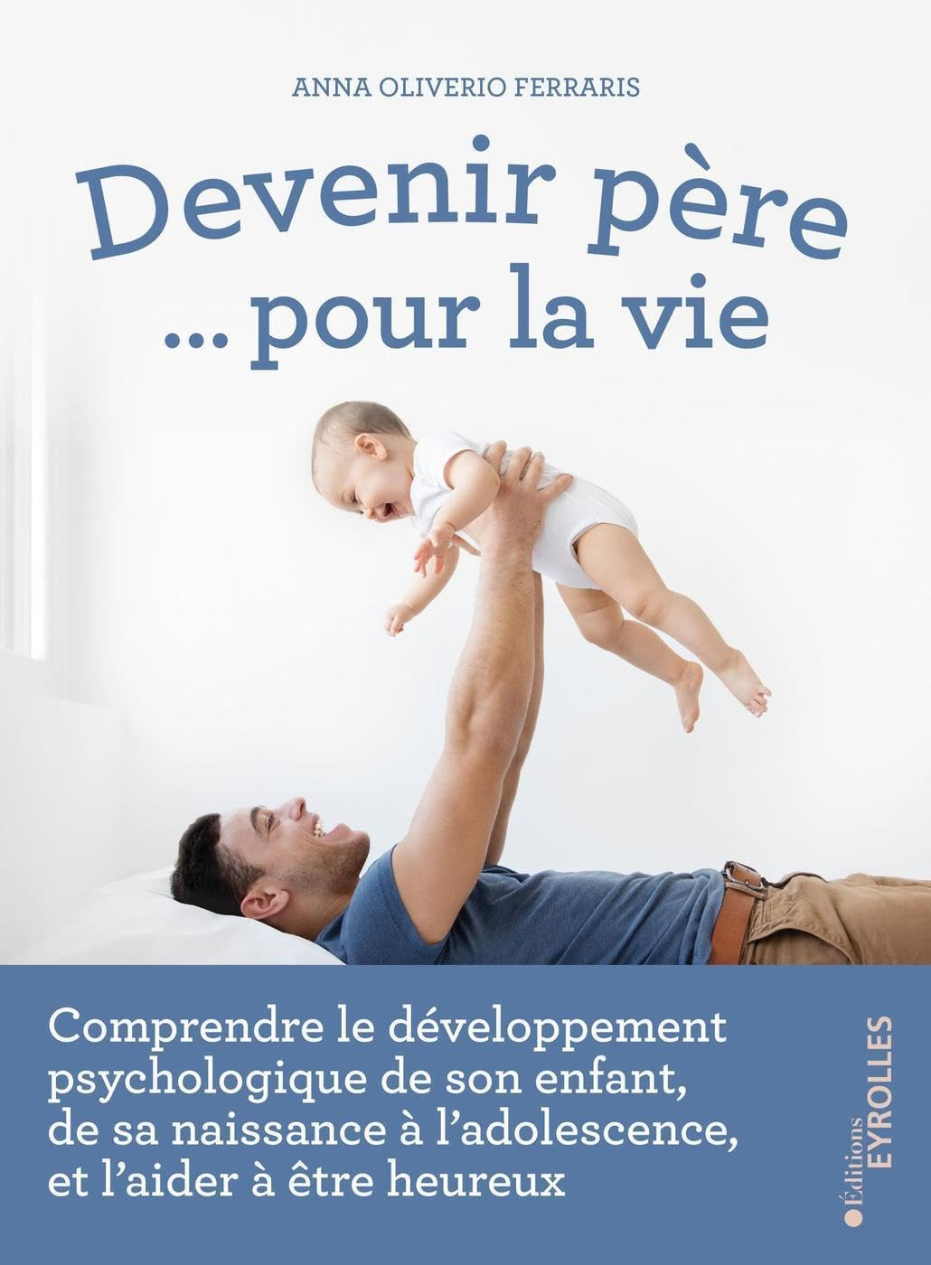 Devenir père... pour la vie : comprendre le développement psychologique de son enfant, de sa naissan