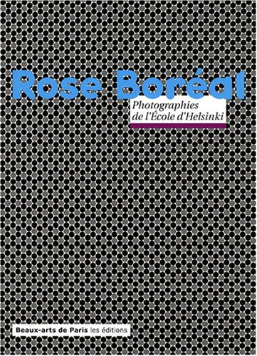 Rose Boréal : photographies de l'Ecole d'Helsinki : exposition, Beaux-Arts de Paris, 1 avril-11 mai 