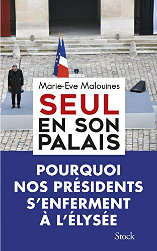 Seul en son palais : pourquoi nos présidents s'enferment à l'Elysée