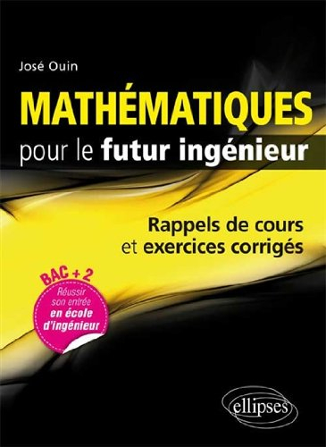 Mathématiques pour le futur ingénieur : rappels de cours & exercices corrigés