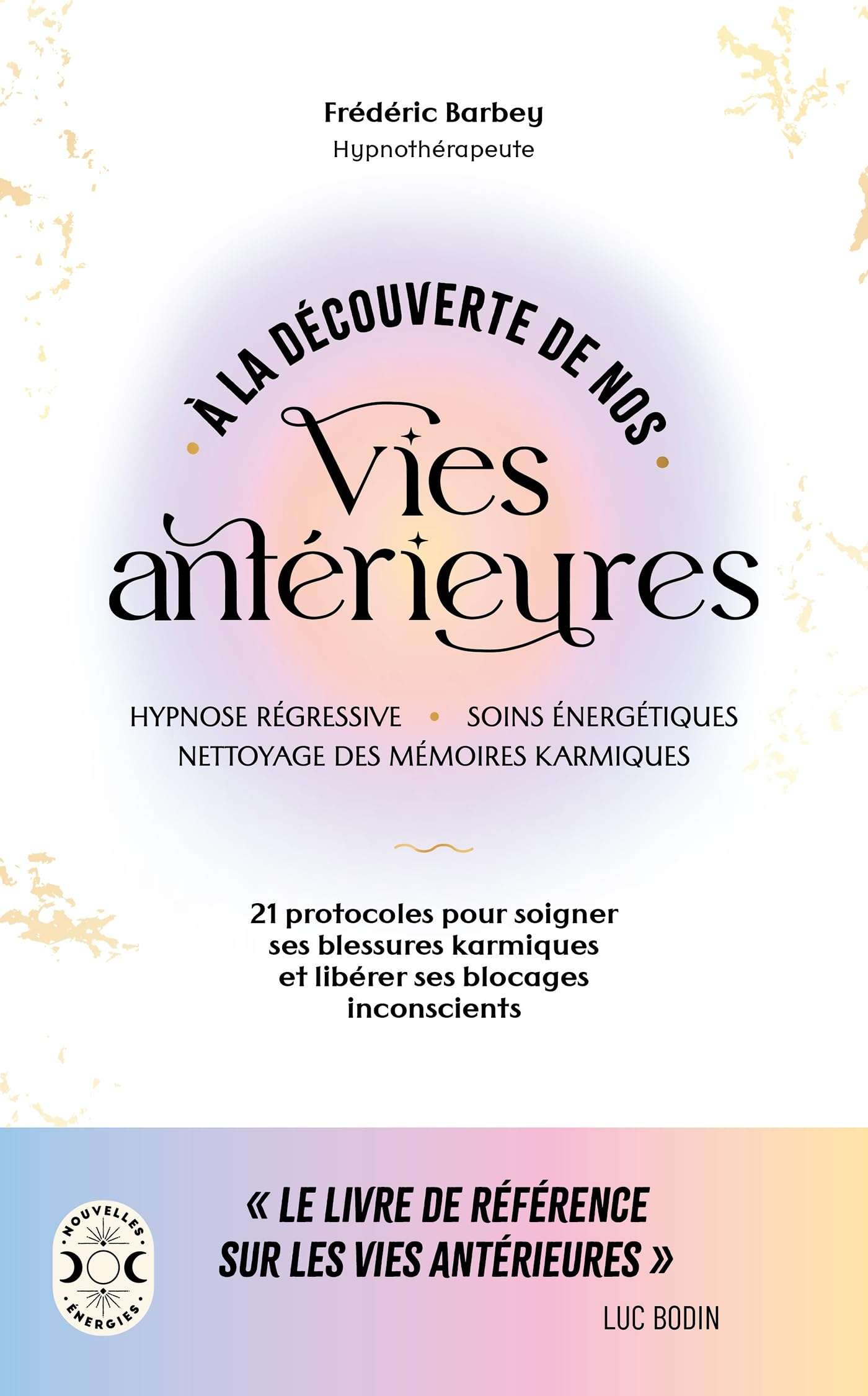 A la découverte de nos vies antérieures : 21 protocoles pour soigner ses blessures karmiques et libé