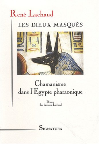 Les dieux masqués : chamanisme dans l'Egypte pharaonique