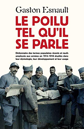 Le poilu tel qu'il se parle : dictionnaire des termes populaires récents et neufs employés aux armée