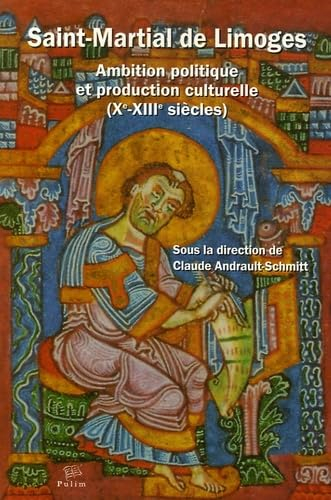 Saint-Martial de Limoges : ambition politique et production culturelle (Xe-XIIIe siècles) : actes du