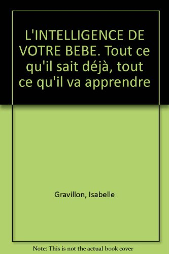 L'intelligence de votre bébé : tout ce qu'il sait déjà, tout ce qu'il va apprendre