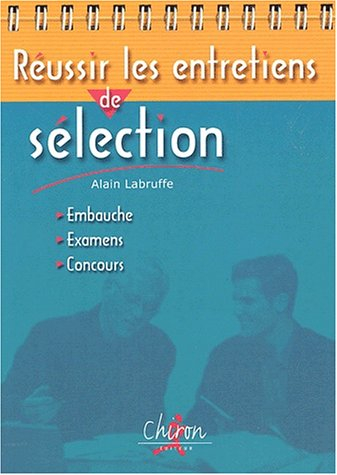 Réussir les entretiens de sélection : embauche, examen, concours