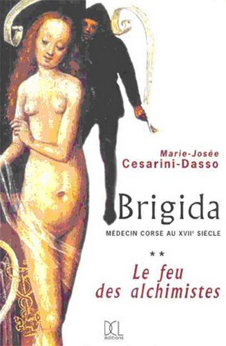 Brigida, médecin corse au XVIIe siècle. Vol. 2. Le feu des alchimistes