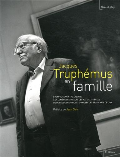 jacques truphémus en famille : l'homme, le peintre, l'oeuvre à la lumière des trésors des xixe et xx