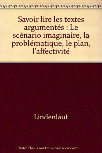 Savoir lire les textes argumentés : le scénario imaginaire, la problématique, le plan, l'affectivité