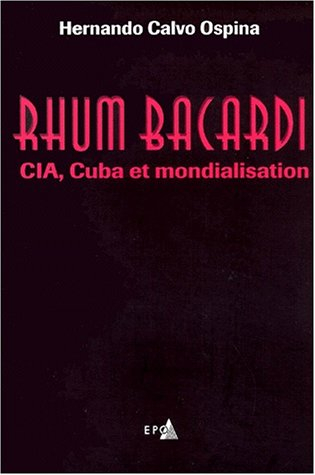 Rhum Bacardi : CIA, Cuba et mondialisation