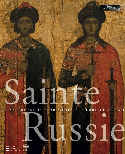 Sainte Russie : l'art russe des origines à Pierre le Grand : l'album de l'exposition, Paris, musée d