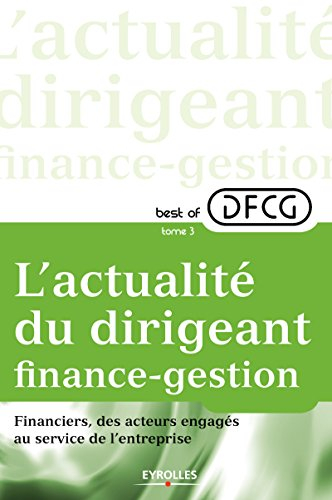Best of DFCG : l'actualité du dirigeant finance-gestion. Vol. 3. Financiers, des acteurs engagés au 
