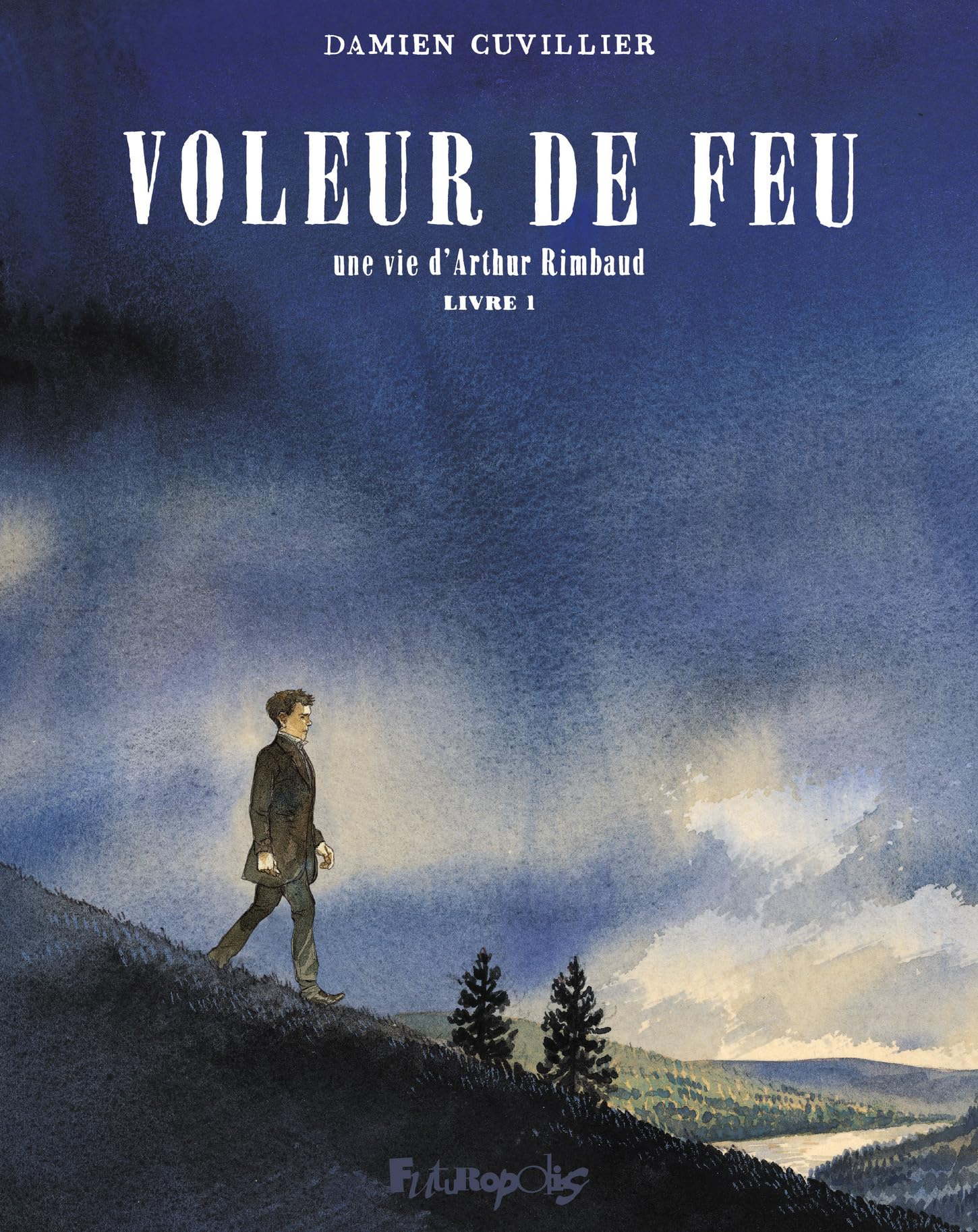 Voleur de feu : une vie d'Arthur Rimbaud. Vol. 1
