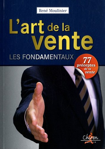 L'art de la vente : les fondamentaux : 77 préceptes de la vente