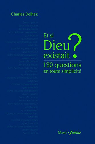 Et si Dieu existait ? : 120 questions en toute simplicité