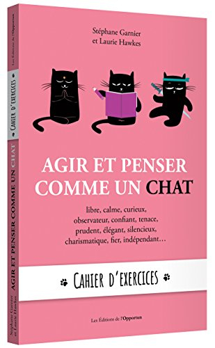 Agir et penser comme un chat : libre, calme, curieux, observateur, confiant, tenace, prudent, élégan