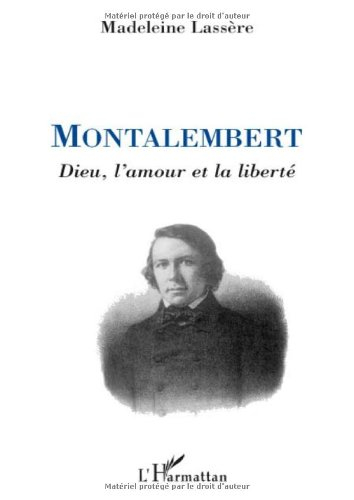Montalembert : Dieu, l'amour et la liberté