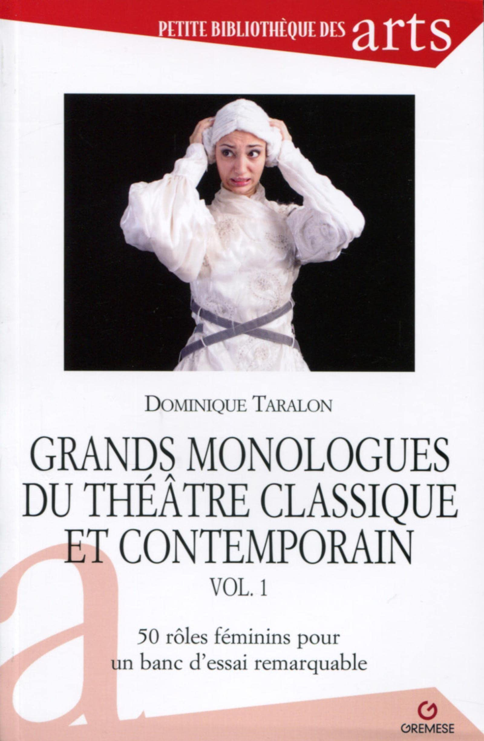 Grands monologues du théâtre classique et contemporain. Vol. 1. 50 rôles féminins pour un banc d'ess