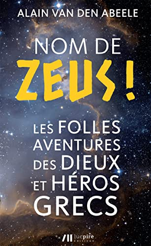 Nom de Zeus ! : les folles aventures des dieux et héros grecs