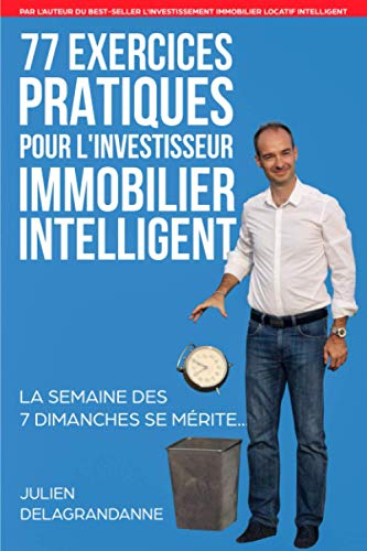 77 Exercices Pratiques pour l'Investisseur Immobilier Intelligent: La semaine des 7 dimanches se mér