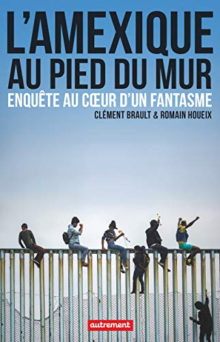 L'Amexique au pied du mur : enquête au coeur d'un fantasme