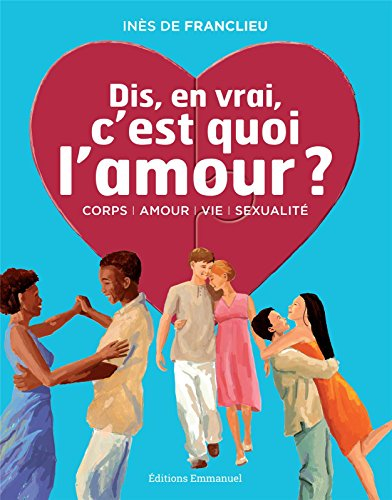 Dis, en vrai, c'est quoi l'amour ? : corps, amour, vie, sexualité