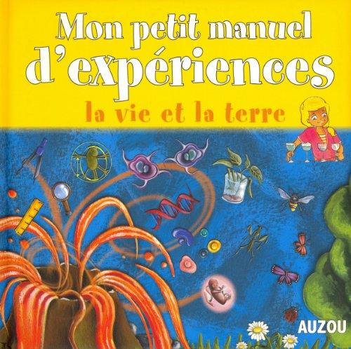 Mon petit manuel d'expériences : la vie et la terre : des expériences simples pour comprendre en s'a