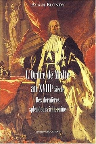 l'ordre de malte au xviiie siecle. des dernières splendeurs a la ruine