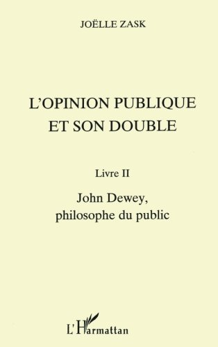 L'opinion publique et son double. Vol. 2. John Dewey, philosophe du public