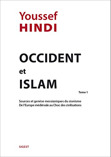 Occident & islam. Vol. 1. Sources et genèse messianiques du sionisme, de l'Europe médiévale au choc 
