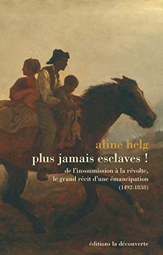 Plus jamais esclaves ! : de l'insoumission à la révolte, le grand récit d'une émancipation (1492-183