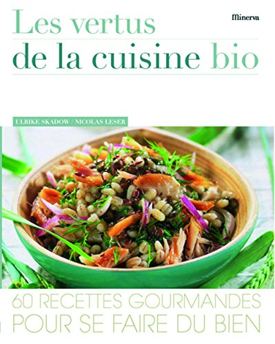 Les vertus de la cuisine bio : 60 recettes gourmandes pour se faire du bien