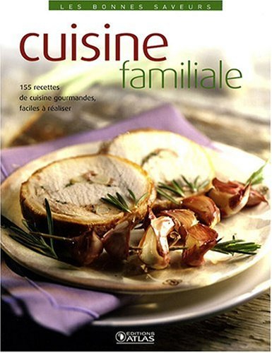 Cuisine familiale : 155 recettes de cuisine gourmandes, faciles à réaliser