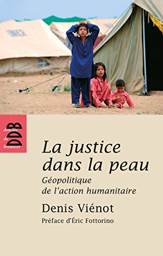 La justice dans la peau : géopolitique de l'action humanitaire