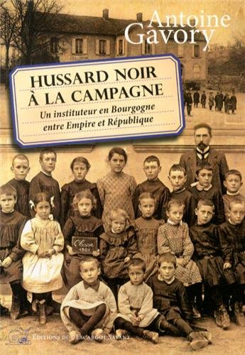 Hussard noir à la campagne : Un instituteur en Bourgogne entre Empire et République