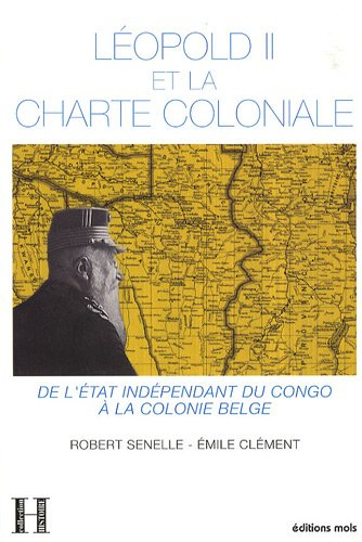 Léopold II et la Charte coloniale, 1885-1908 : de l'Etat indépendant du Congo à la colonie belge