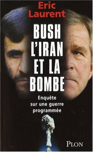 Bush, l'Iran et la bombe : enquête sur une guerre programmée