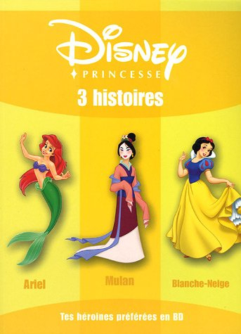 Disney princesse : 3 histoires : Ariel, Mulan, Blanche-Neige
