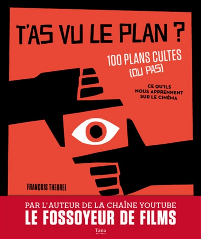 T'as vu le plan ? : 100 plans cultes (ou pas) : ce qu'ils nous apprennent sur le cinéma