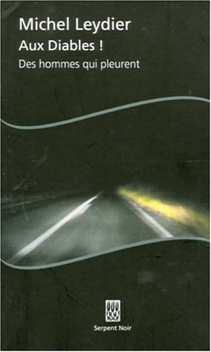 Aux diables ! : des hommes qui pleurent