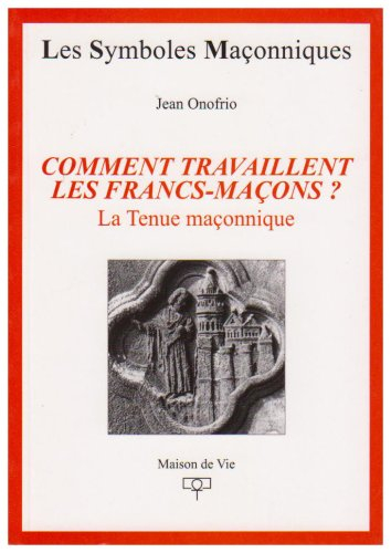 Comment travaillent les francs-maçons ? : la tenue maçonnique