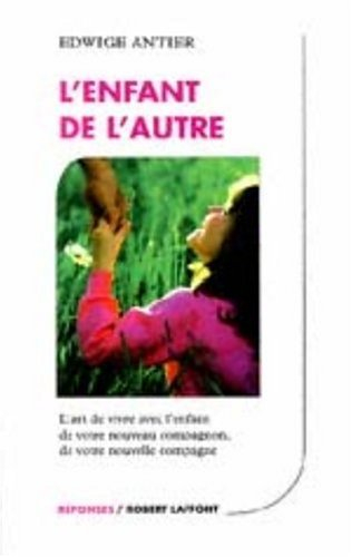 L'enfant de l'autre : l'art de vivre avec l'enfant de votre nouveau compagnon, de votre nouvelle com